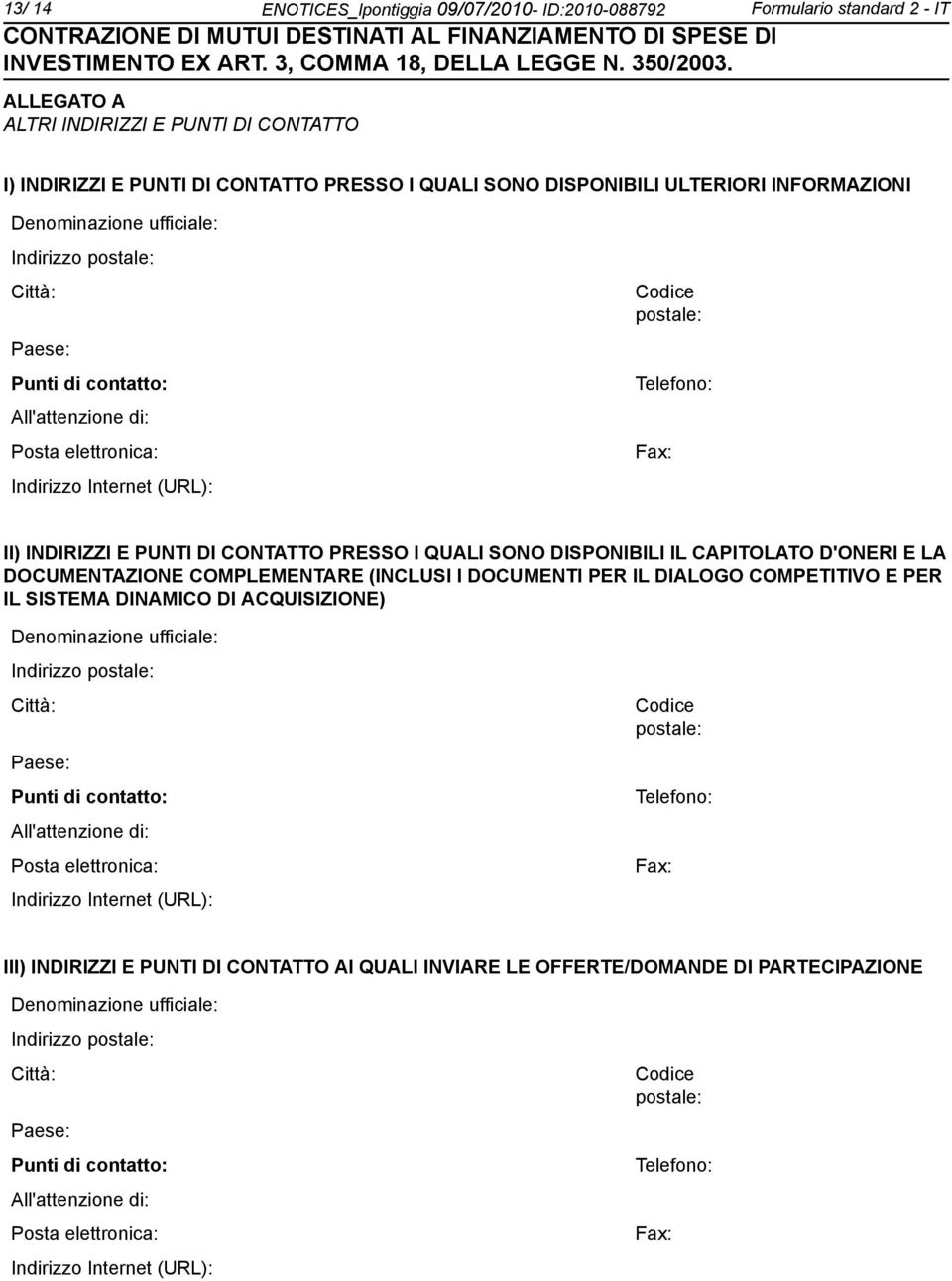 INDIRIZZI E PUNTI DI CONTATTO PRESSO I QUALI SONO DISPONIBILI IL CAPITOLATO D'ONERI E LA DOCUMENTAZIONE COMPLEMENTARE (INCLUSI I DOCUMENTI PER IL DIALOGO COMPETITIVO E PER IL SISTEMA DINAMICO DI