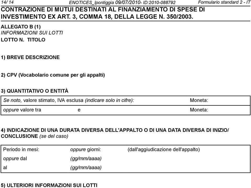 solo in cifre): Moneta: oppure valore tra e Moneta: 4) INDICAZIONE DI UNA DURATA DIVERSA DELL'APPALTO O DI UNA DATA DIVERSA DI INIZIO/