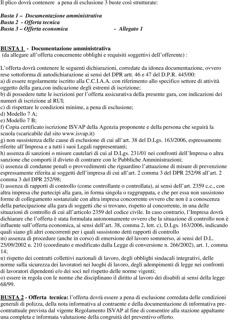 rese sottoforma di autodichiarazione ai sensi del DPR artt. 46 e 47 del D.P.R. 445/00: a) di essere regolarmente iscritto alla C.C.I.A.