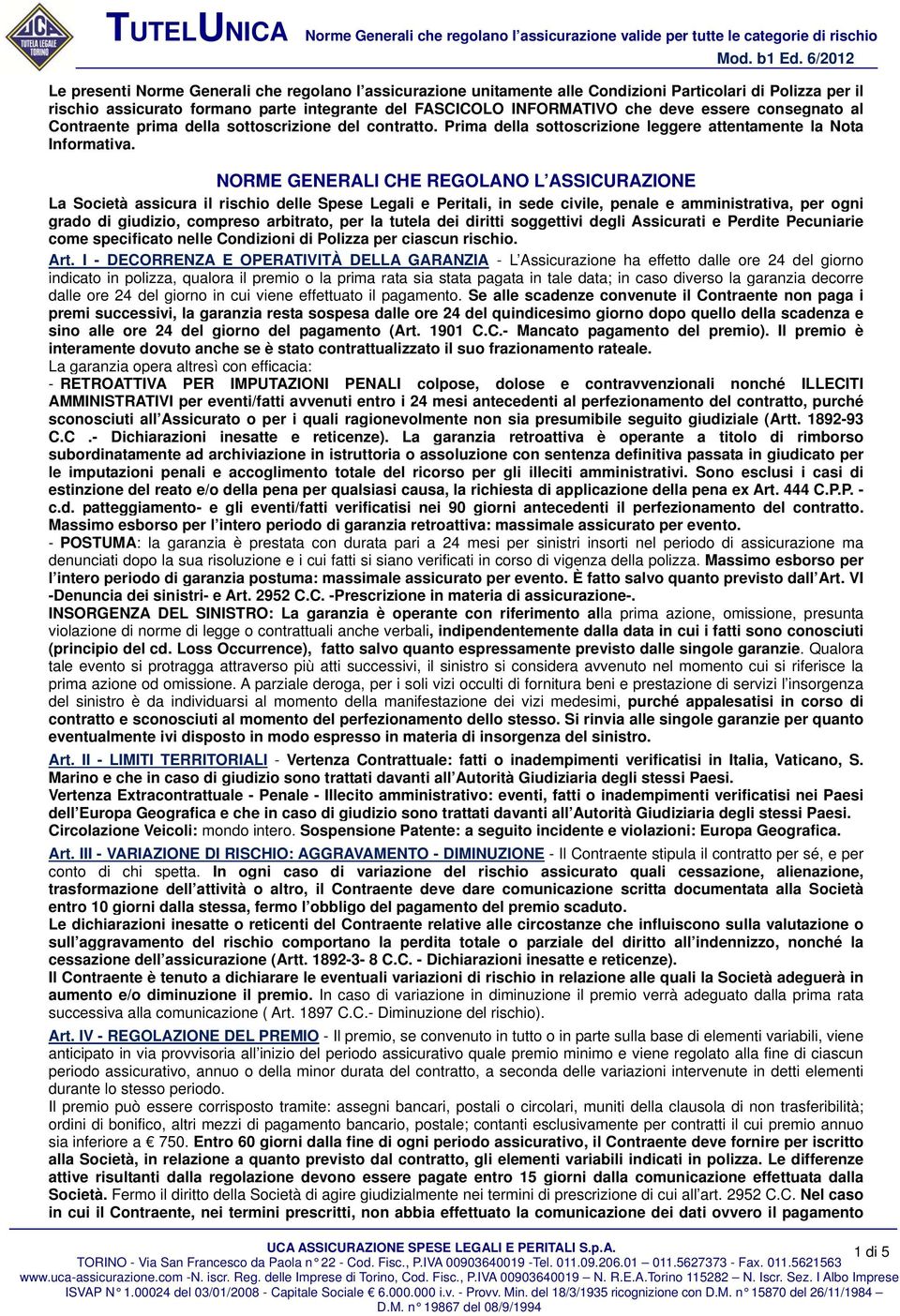 NORME GENERALI CHE REGOLANO L ASSICURAZIONE La Società assicura il rischio delle Spese Legali e Peritali, in sede civile, penale e amministrativa, per ogni grado di giudizio, compreso arbitrato, per