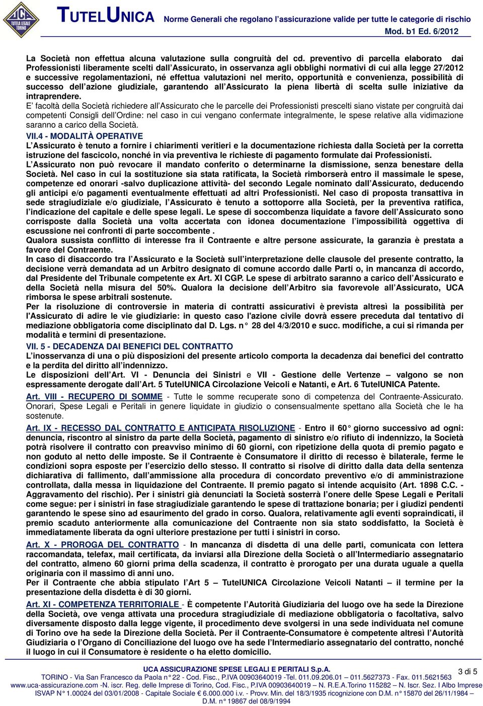 valutazioni nel merito, opportunità e convenienza, possibilità di successo dell azione giudiziale, garantendo all Assicurato la piena libertà di scelta sulle iniziative da intraprendere.