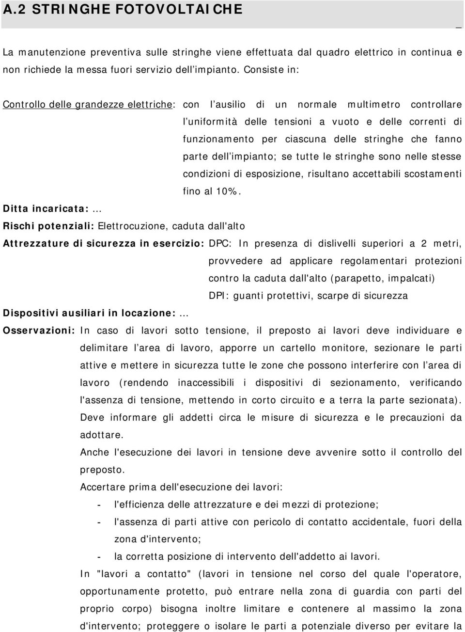 che fanno parte dell impianto; se tutte le stringhe sono nelle stesse condizioni di esposizione, risultano accettabili scostamenti fino al 10%.