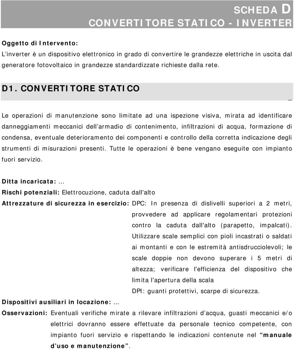 CONVERTITORE STATICO _ Le operazioni di manutenzione sono limitate ad una ispezione visiva, mirata ad identificare danneggiamenti meccanici dell armadio di contenimento, infiltrazioni di acqua,