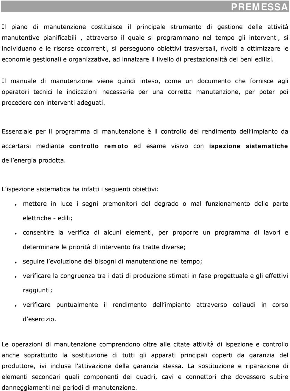 Il manuale di manutenzione viene quindi inteso, come un documento che fornisce agli operatori tecnici le indicazioni necessarie per una corretta manutenzione, per poter poi procedere con interventi