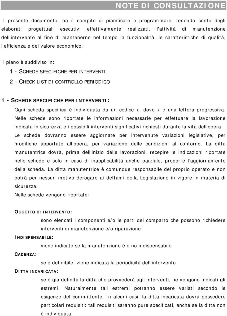 Il piano è suddiviso in: 1 - SCHEDE SPECIFICHE PER INTERVENTI 2 - CHECK LIST DI CONTROLLO PERIODICO 1 - SCHEDE SPECIFICHE PER INTERVENTI: Ogni scheda specifica è individuata da un codice x, dove x è