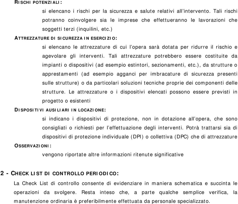 ) ATTREZZATURE DI SICUREZZA IN ESERCIZIO: si elencano le attrezzature di cui l opera sarà dotata per ridurre il rischio e agevolare gli interventi.