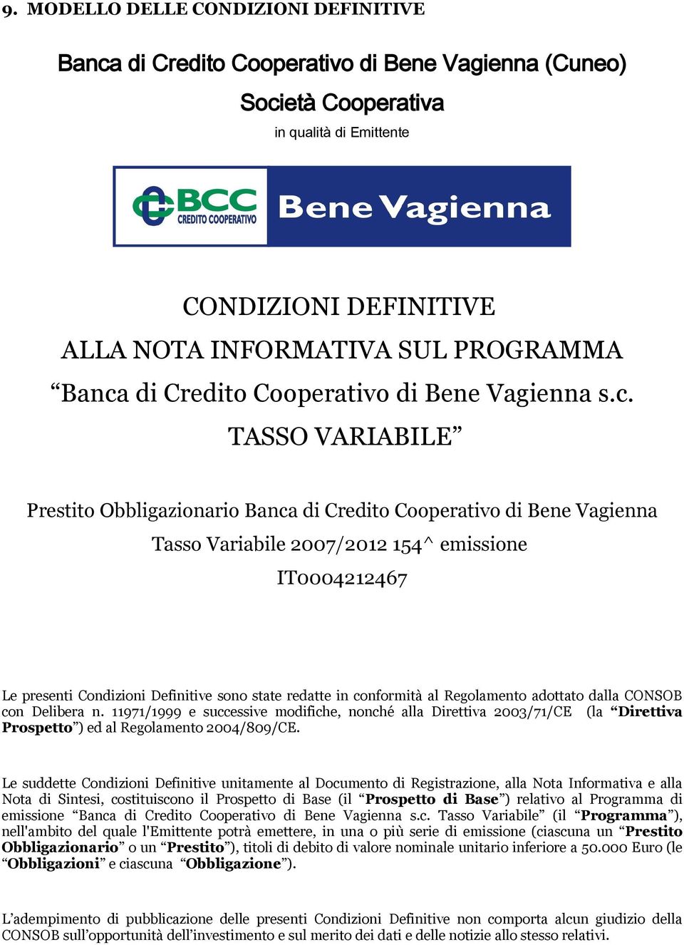 presenti Condizioni Definitive sono state redatte in conformità al Regolamento adottato dalla CONSOB con Delibera n.