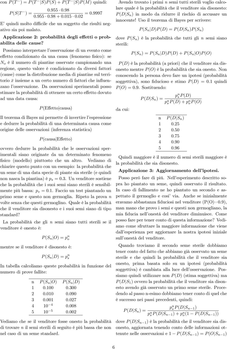 Possiamo interpretare l osservazione di un evento come effetto condizionato da una causa (fenomeno fisico): se N o è il numero di piantine osservate campionando una regione, questo valore è