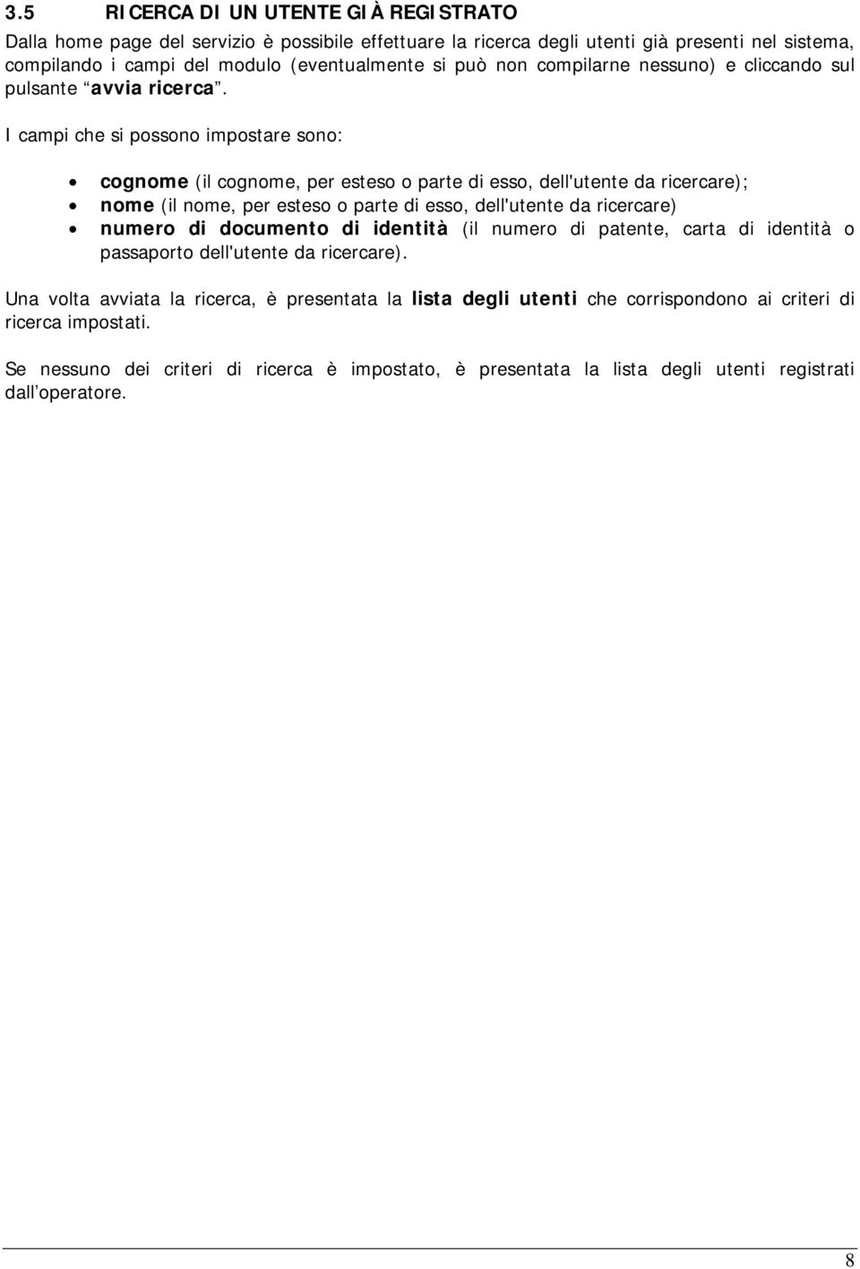 I campi che si possono impostare sono: cognome (il cognome, per esteso o parte di esso, dell'utente da ricercare); nome (il nome, per esteso o parte di esso, dell'utente da ricercare) numero di