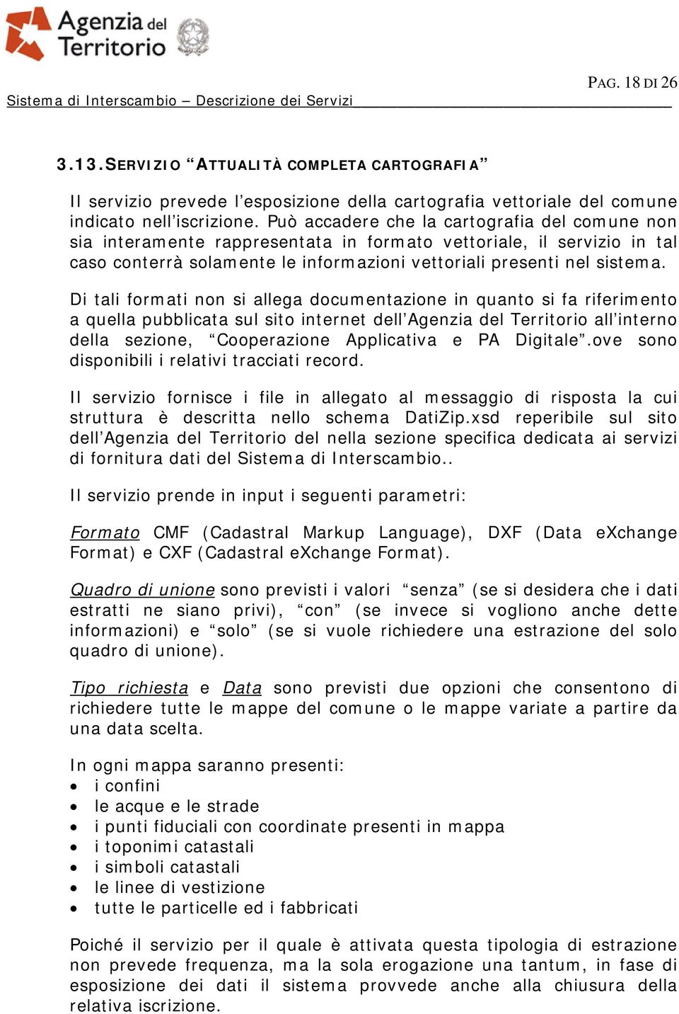 Di tali formati non si allega documentazione in quanto si fa riferimento a quella pubblicata sul sito internet dell Agenzia del Territorio all interno della sezione, Cooperazione Applicativa e PA