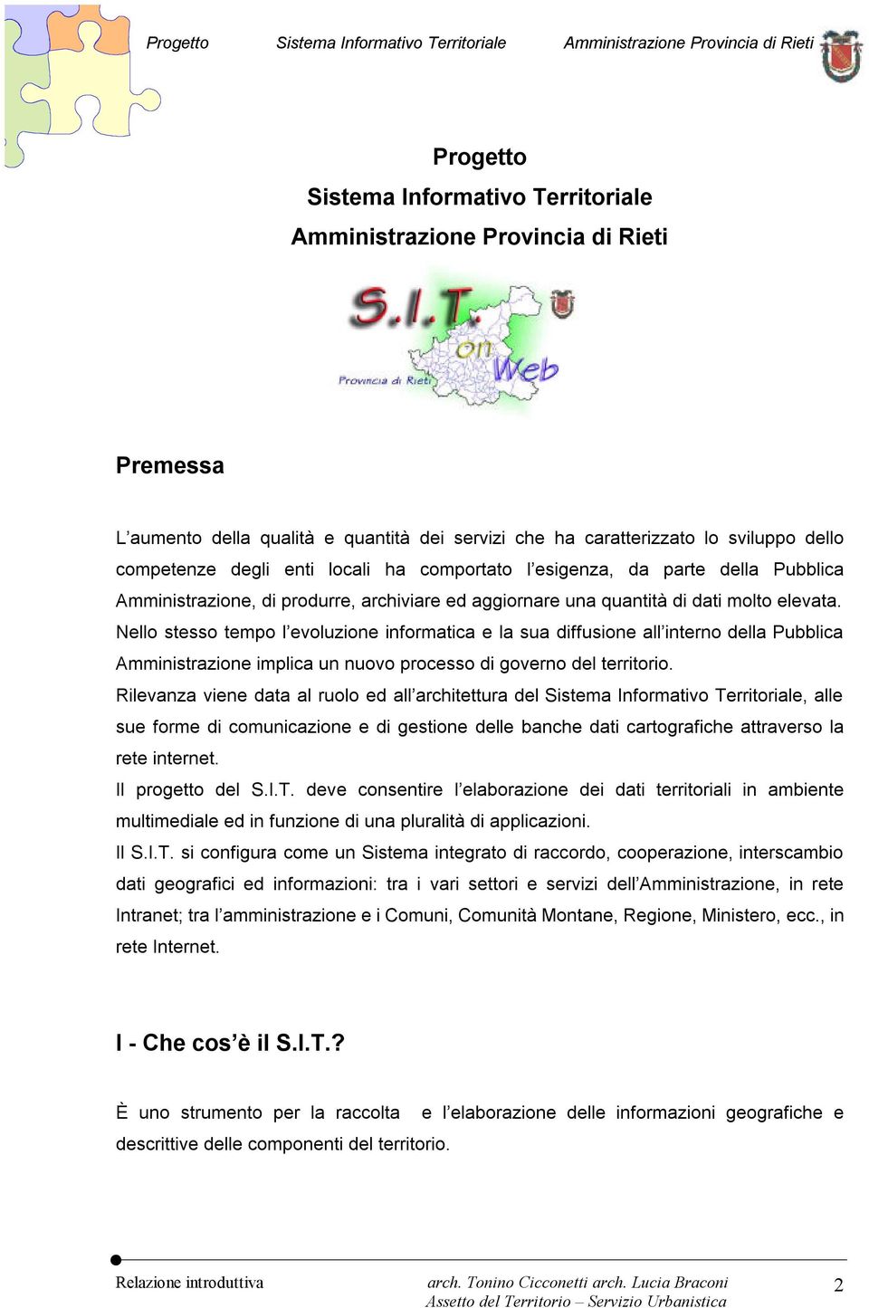 Nello stesso tempo l evoluzione informatica e la sua diffusione all interno della Pubblica Amministrazione implica un nuovo processo di governo del territorio.