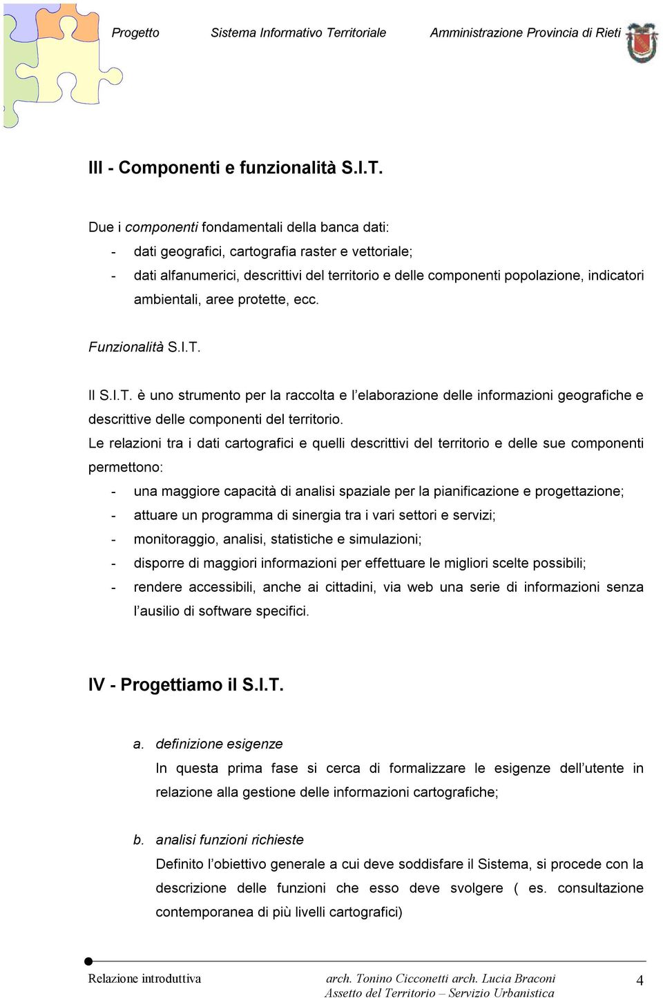 ambientali, aree protette, ecc. Funzionalità S.I.T. Il S.I.T. è uno strumento per la raccolta e l elaborazione delle informazioni geografiche e descrittive delle componenti del territorio.