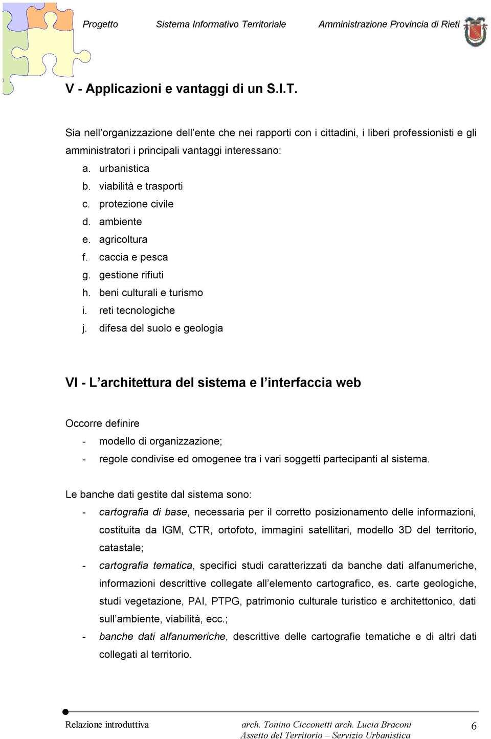 difesa del suolo e geologia VI - L architettura del sistema e l interfaccia web Occorre definire - modello di organizzazione; - regole condivise ed omogenee tra i vari soggetti partecipanti al