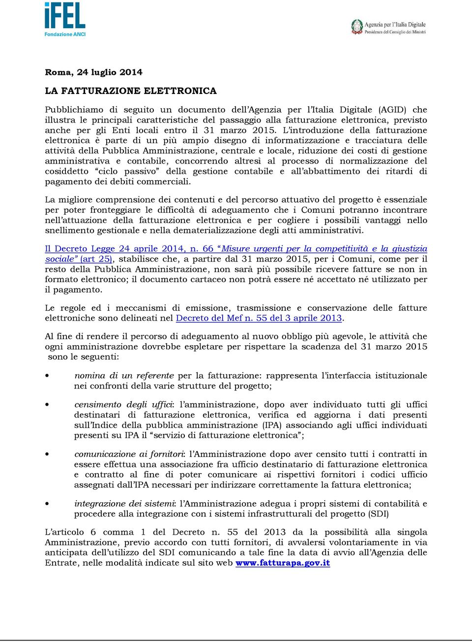 L introduzione della fatturazione elettronica è parte di un più ampio disegno di informatizzazione e tracciatura delle attività della Pubblica Amministrazione, centrale e locale, riduzione dei costi