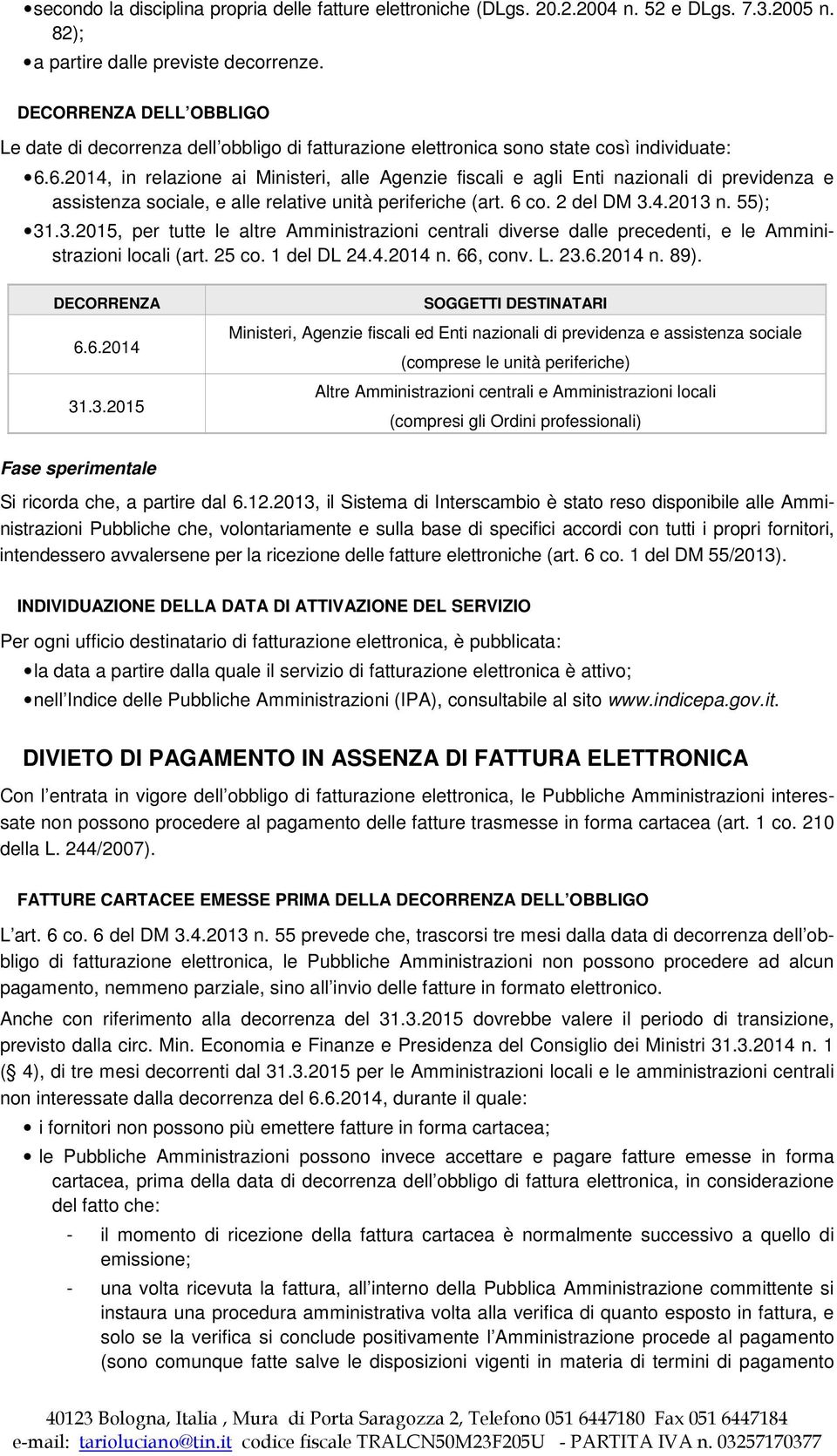 6.2014, in relazione ai Ministeri, alle Agenzie fiscali e agli Enti nazionali di previdenza e assistenza sociale, e alle relative unità periferiche (art. 6 co. 2 del DM 3.