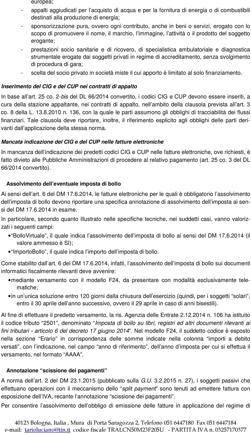 ambulatoriale e diagnostica strumentale erogate dai soggetti privati in regime di accreditamento, senza svolgimento di procedura di gara; - scelta del socio privato in società miste il cui apporto è