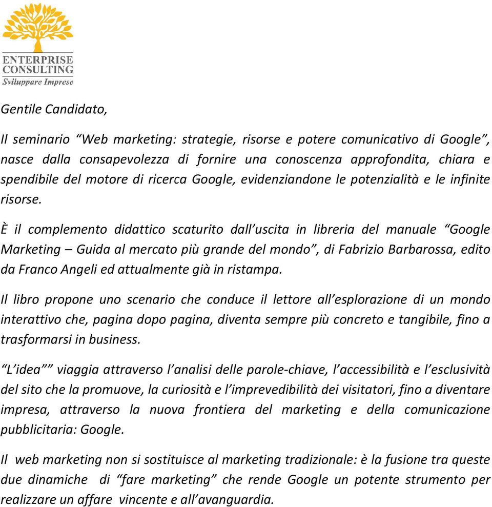 È il complemento didattico scaturito dall uscita in libreria del manuale Google Marketing Guida al mercato più grande del mondo, di Fabrizio Barbarossa, edito da Franco Angeli ed attualmente già in