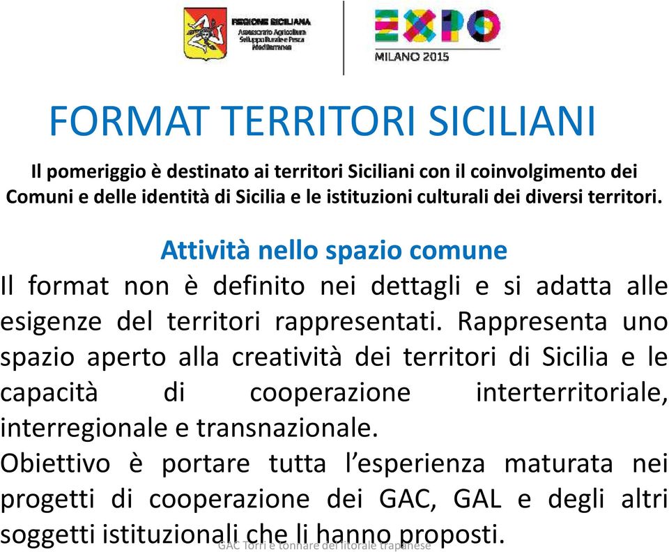 Rappresenta uno spazio aperto alla creatività dei territori di Sicilia e le capacità di cooperazione interterritoriale, interregionale e transnazionale.
