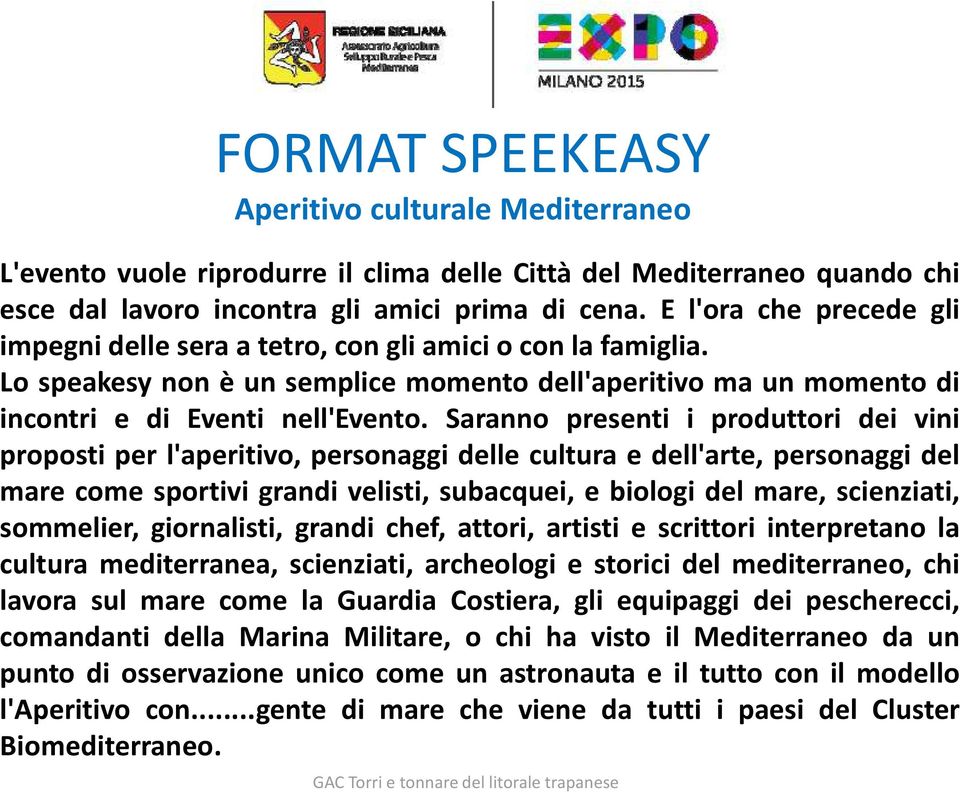 Saranno presenti i produttori dei vini proposti per l'aperitivo, personaggi delle cultura e dell'arte, personaggi del mare come sportivi grandi velisti, subacquei, e biologi del mare, scienziati,