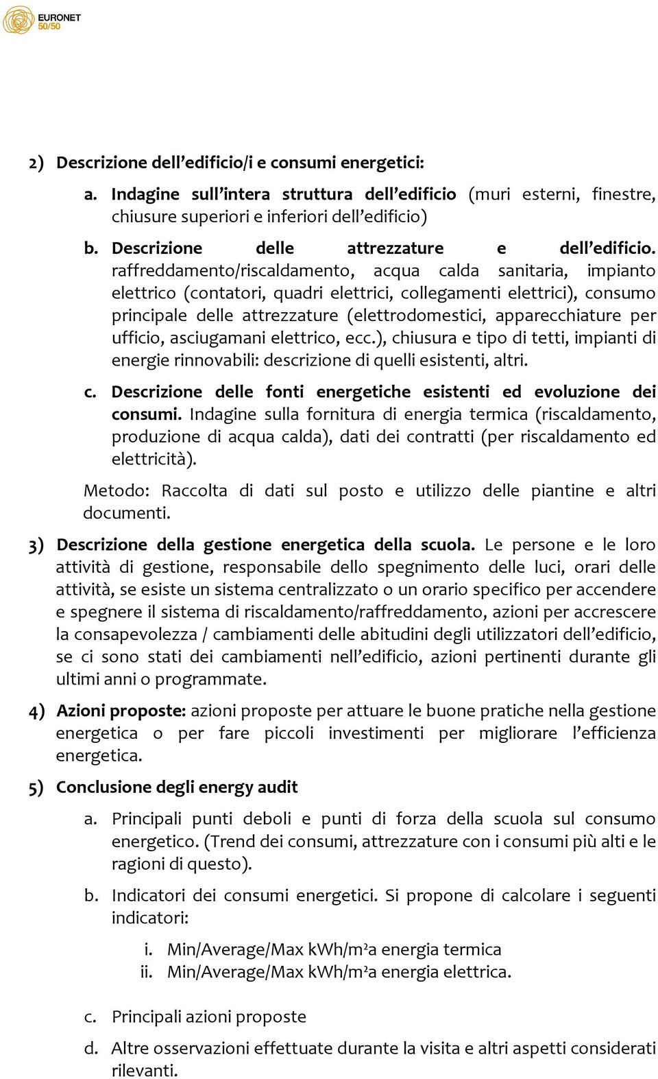 raffreddamento/riscaldamento, acqua calda sanitaria, impianto elettrico (contatori, quadri elettrici, collegamenti elettrici), consumo principale delle attrezzature (elettrodomestici, apparecchiature