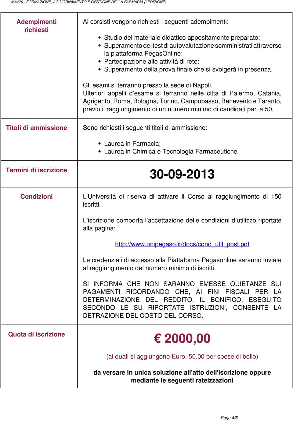 Ulteriori appelli d esame si terranno nelle città di Palermo, Catania, Agrigento, Roma, Bologna, Torino, Campobasso, Benevento e Taranto, previo il raggiungimento di un numero minimo di candidati