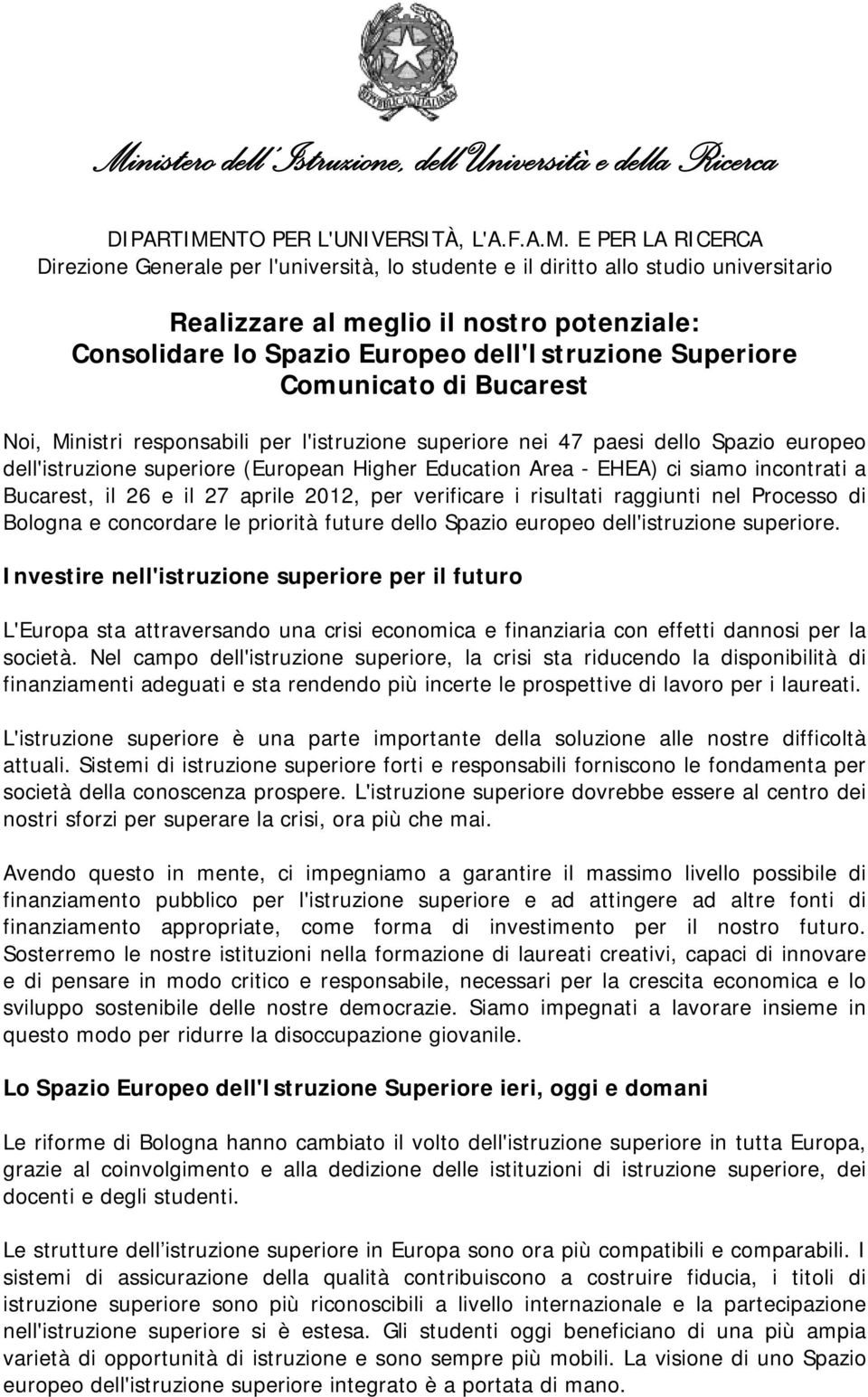 E PER LA RICERCA Direzione Generale per l'università, lo studente e il diritto allo studio universitario Realizzare al meglio il nostro potenziale: Consolidare lo Spazio Europeo dell'istruzione