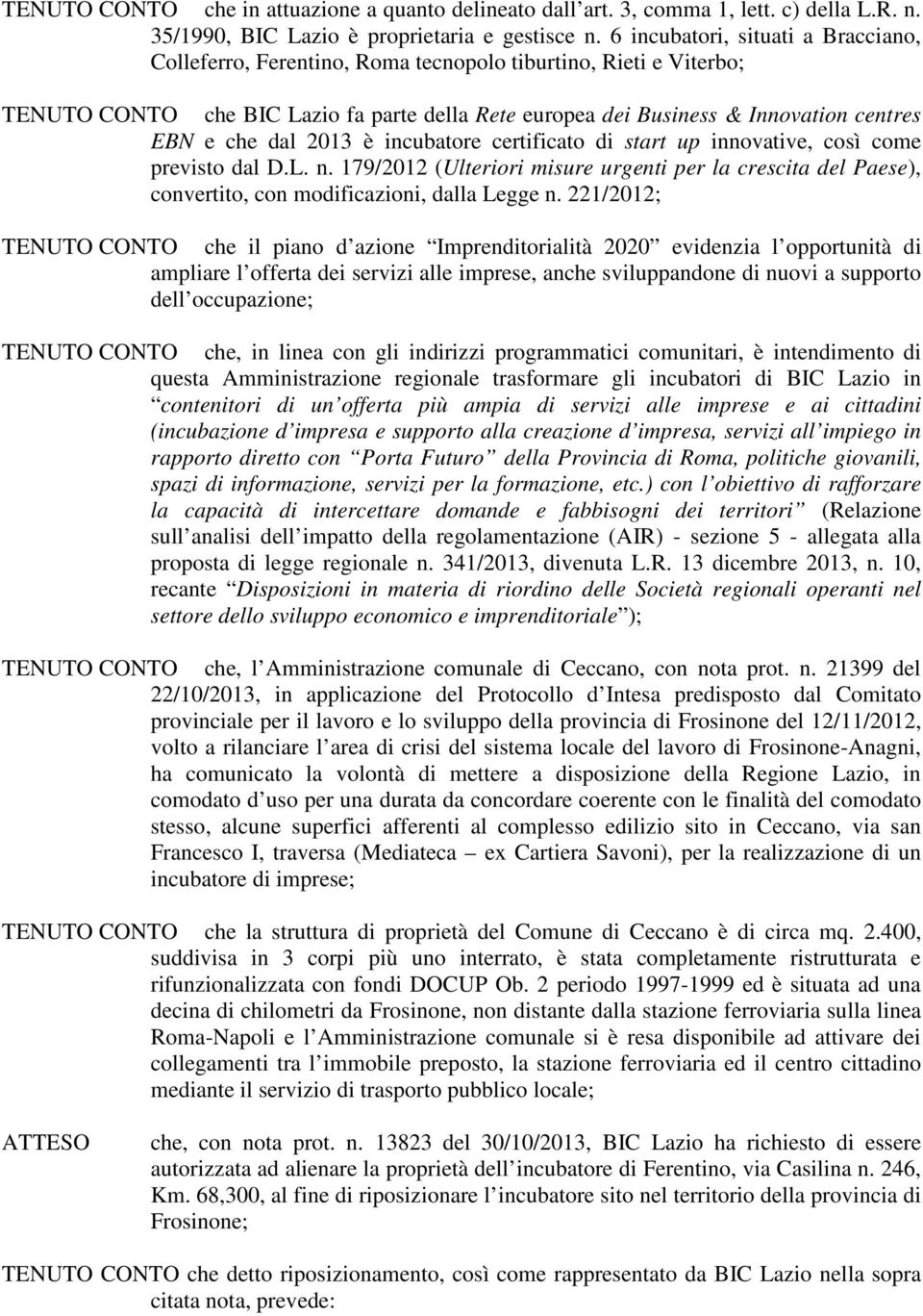 dal 2013 è incubatore certificato di start up innovative, così come previsto dal D.L. n. 179/2012 (Ulteriori misure urgenti per la crescita del Paese), convertito, con modificazioni, dalla Legge n.