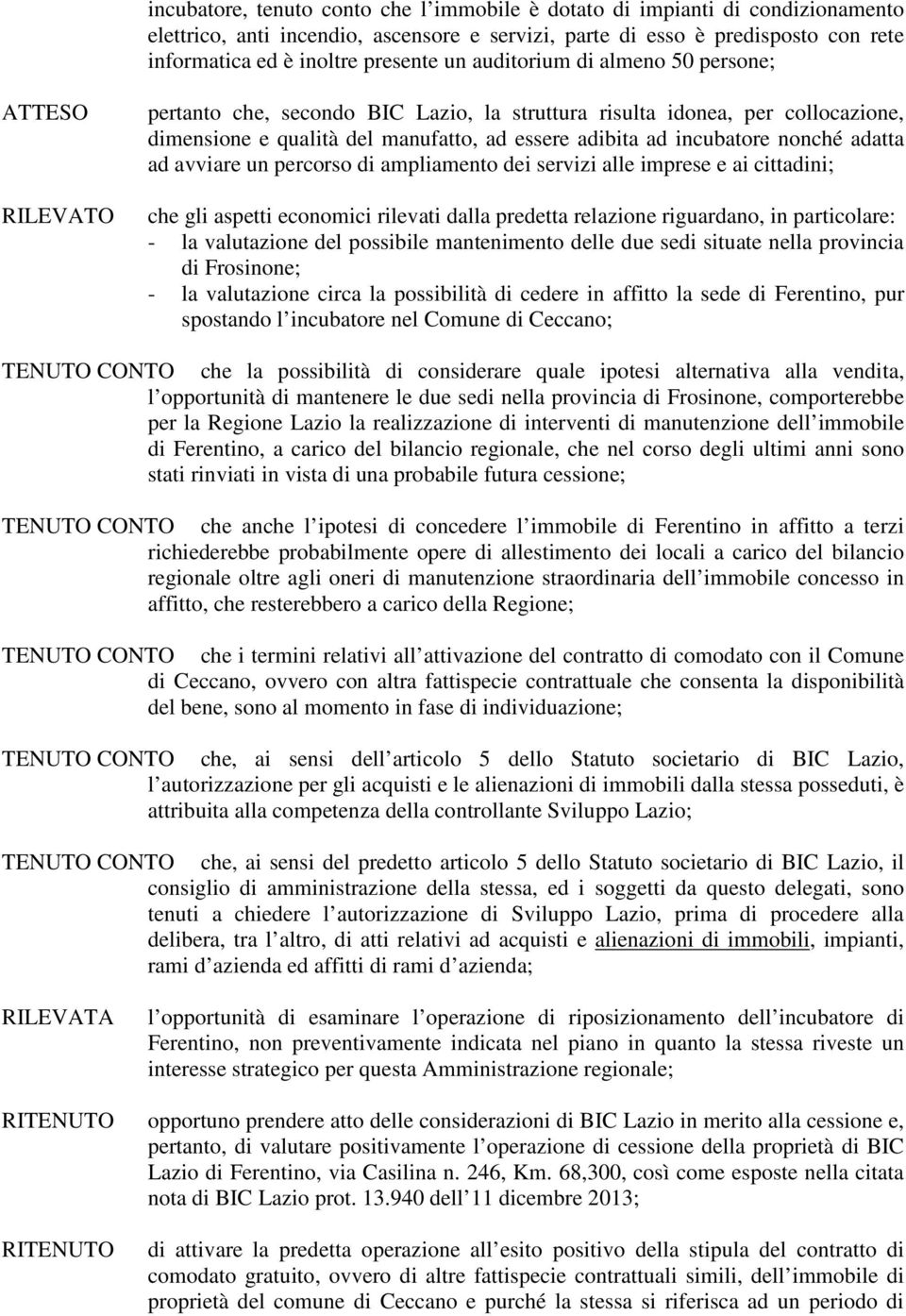 ad avviare un percorso di ampliamento dei servizi alle imprese e ai cittadini; che gli aspetti economici rilevati dalla predetta relazione riguardano, in particolare: - la valutazione del possibile