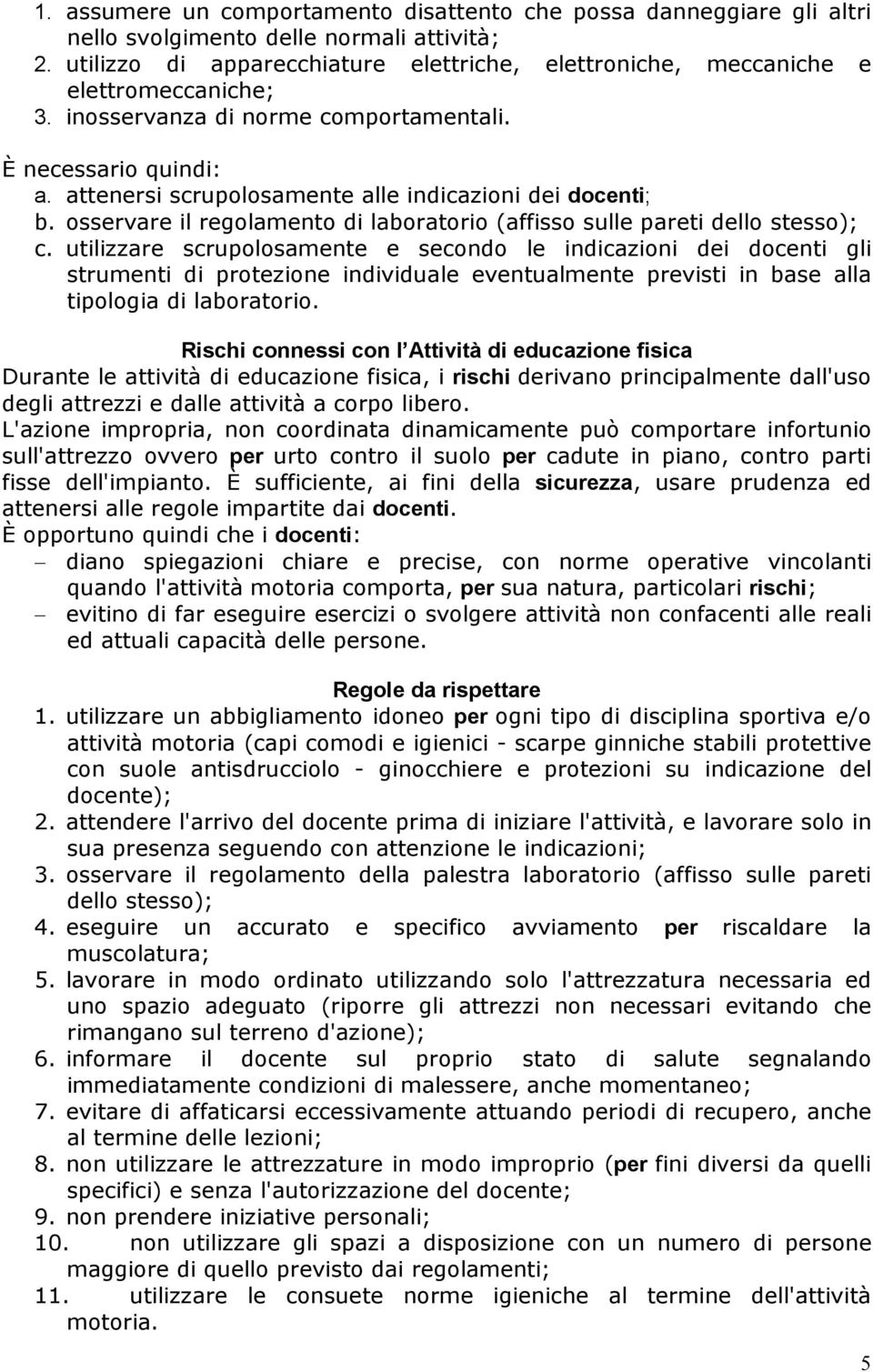 attenersi scrupolosamente alle indicazioni dei docenti; b. osservare il regolamento di laboratorio (affisso sulle pareti dello stesso); c.