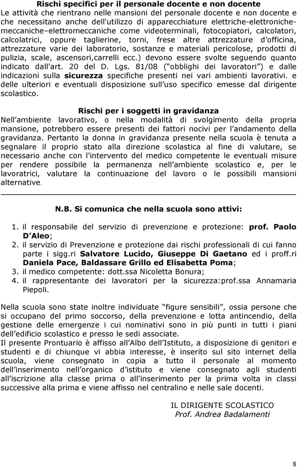 dei laboratorio, sostanze e materiali pericolose, prodotti di pulizia, scale, ascensori,carrelli ecc.) devono essere svolte seguendo quanto indicato dall'art. 20 del D. Lgs.