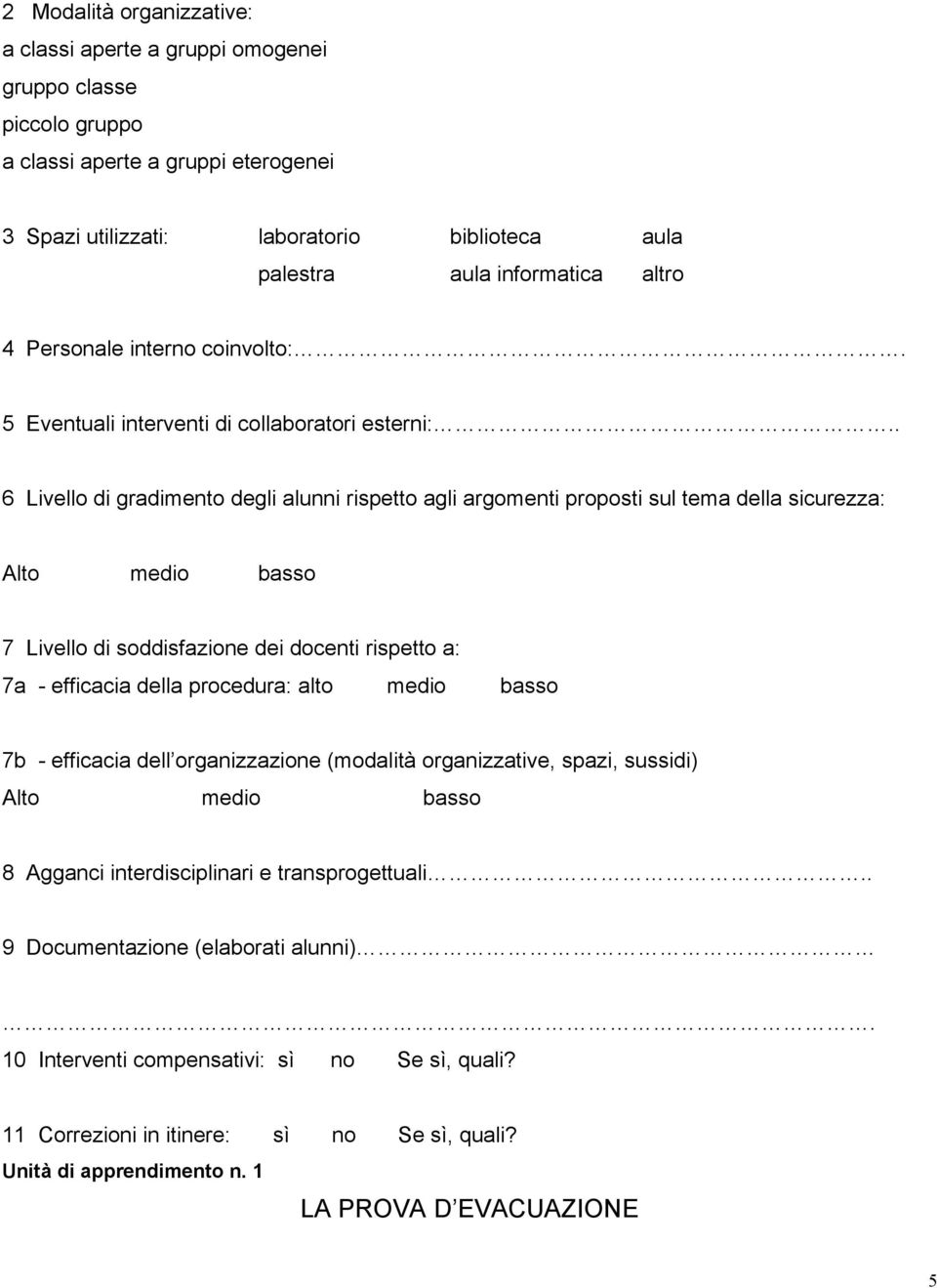 . 6 Livello di gradimento degli alunni rispetto agli argomenti proposti sul tema della sicurezza: Alto medio basso 7 Livello di soddisfazione dei docenti rispetto a: 7a - efficacia della procedura: