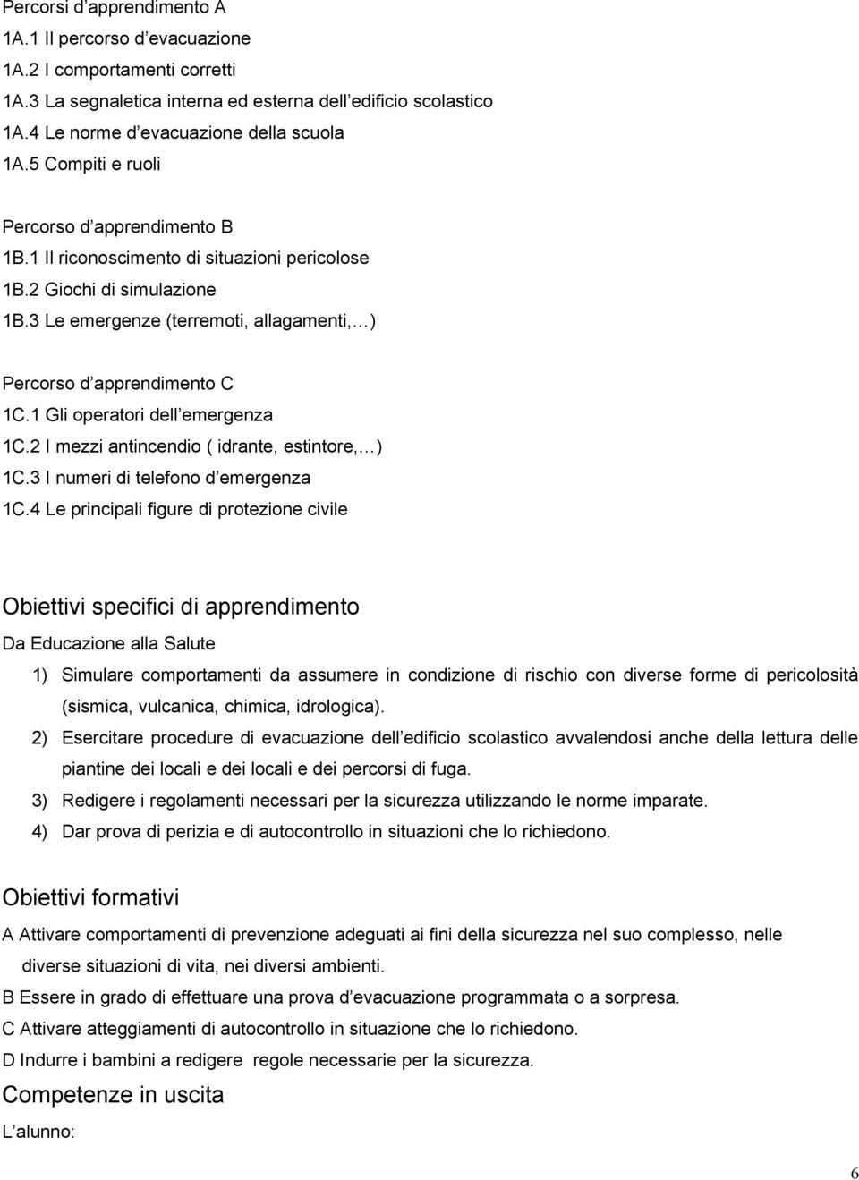 1 Gli operatori dell emergenza 1C.2 I mezzi antincendio ( idrante, estintore, ) 1C.3 I numeri di telefono d emergenza 1C.