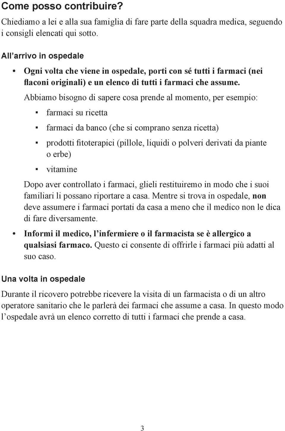 Abbiamo bisogno di sapere cosa prende al momento, per esempio: farmaci su ricetta farmaci da banco (che si comprano senza ricetta) prodotti fitoterapici (pillole, liquidi o polveri derivati da piante