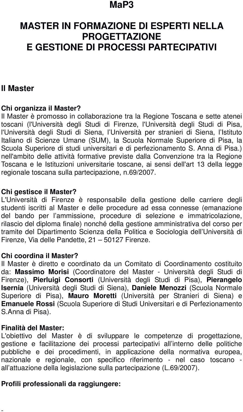 Università per stranieri di Siena, l Istituto Italiano di Scienze Umane (SUM), la Scuola Normale Superiore di Pisa, la Scuola Superiore di studi universitari e di perfezionamento S. Anna di Pisa.