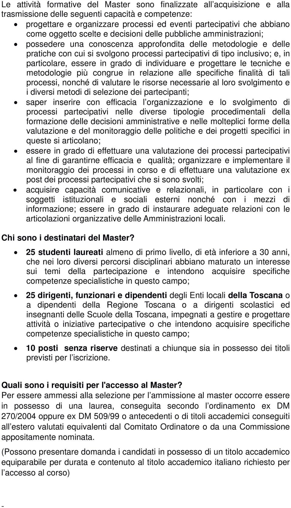 in particolare, essere in grado di individuare e progettare le tecniche e metodologie più congrue in relazione alle specifiche finalità di tali processi, nonché di valutare le risorse necessarie al