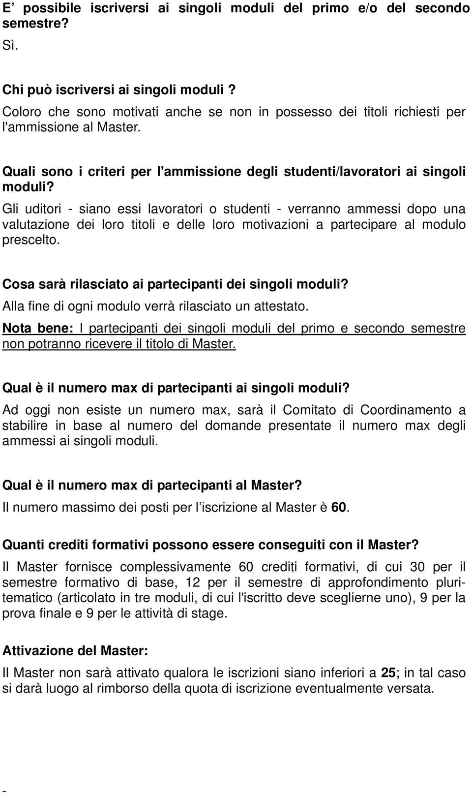 Gli uditori siano essi lavoratori o studenti verranno ammessi dopo una valutazione dei loro titoli e delle loro motivazioni a partecipare al modulo prescelto.