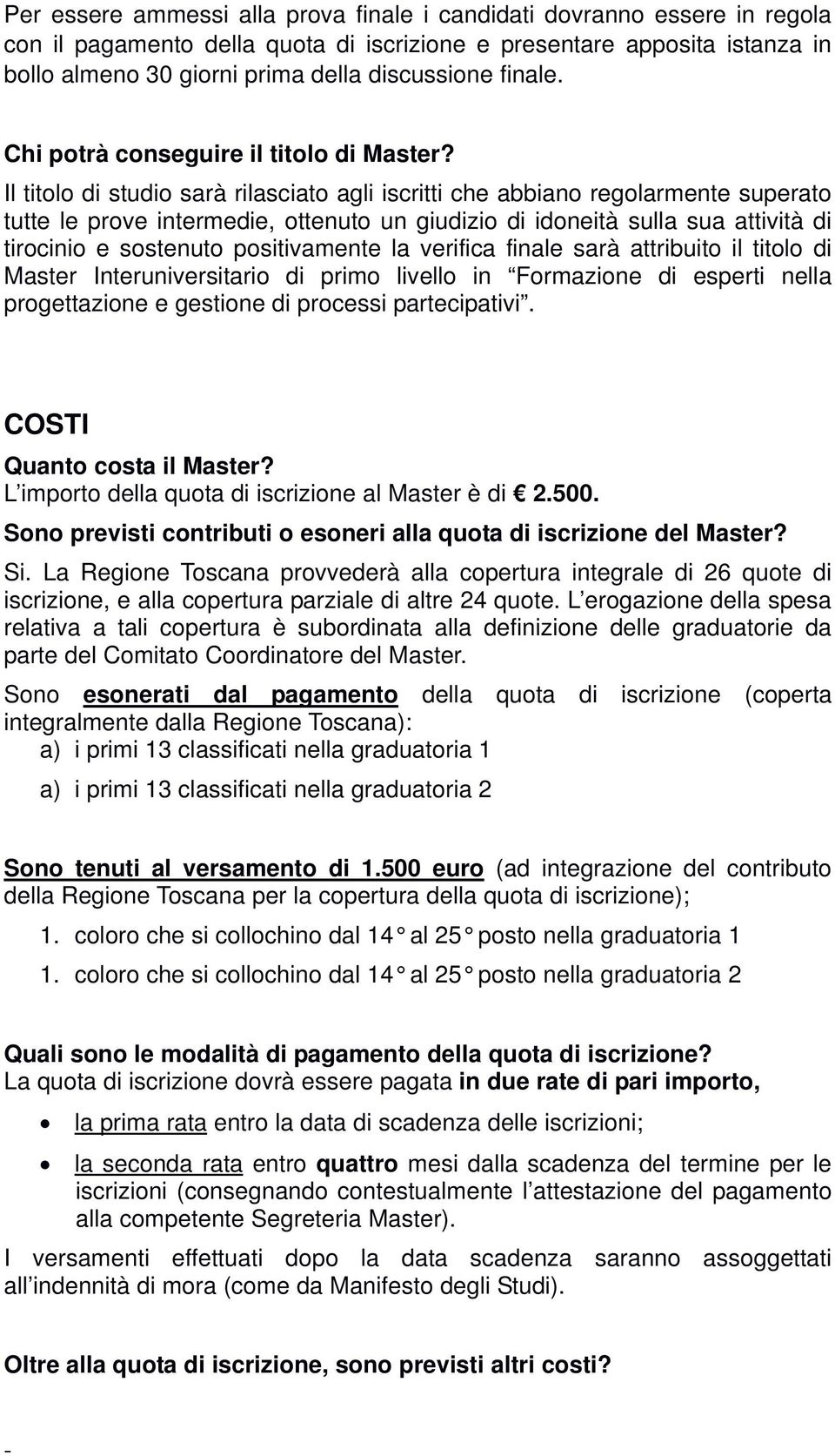 Il titolo di studio sarà rilasciato agli iscritti che abbiano regolarmente superato tutte le prove intermedie, ottenuto un giudizio di idoneità sulla sua attività di tirocinio e sostenuto