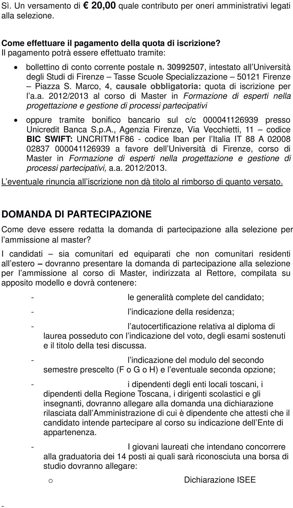 Marco, 4, causale obbligatoria: quota di iscrizione per l a.a. 2012/2013 al corso di Master in Formazione di esperti nella progettazione e gestione di processi partecipativi oppure tramite bonifico bancario sul c/c 000041126939 presso Unicredit Banca S.