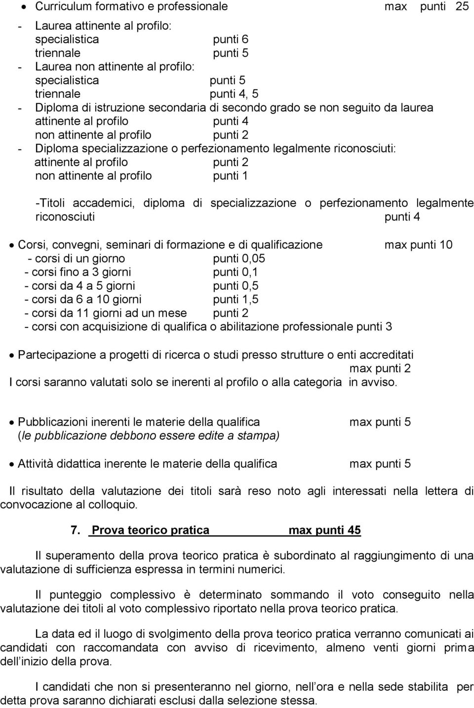 riconosciuti: attinente al profilo punti 2 non attinente al profilo punti 1 -Titoli accademici, diploma di specializzazione o perfezionamento legalmente riconosciuti punti 4 Corsi, convegni, seminari