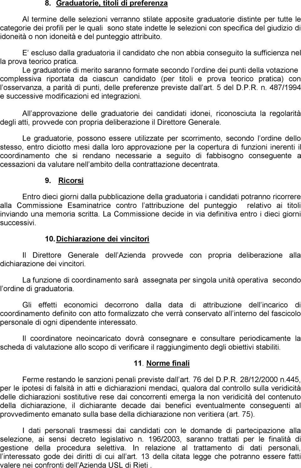 Le graduatorie di merito saranno formate secondo l ordine dei punti della votazione complessiva riportata da ciascun candidato (per titoli e prova teorico pratica) con l osservanza, a parità di