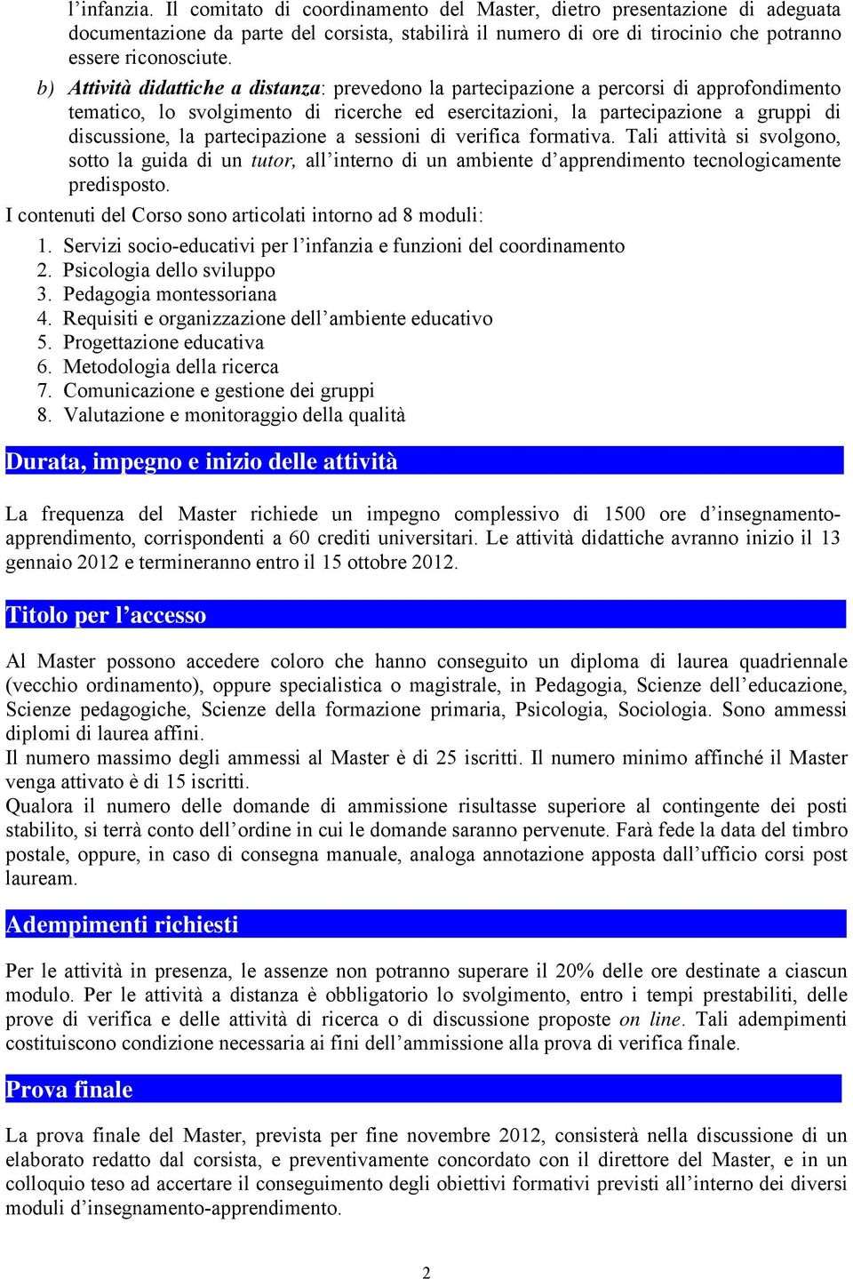 partecipazione a sessioni di verifica formativa. Tali attività si svolgono, sotto la guida di un tutor, all interno di un ambiente d apprendimento tecnologicamente predisposto.