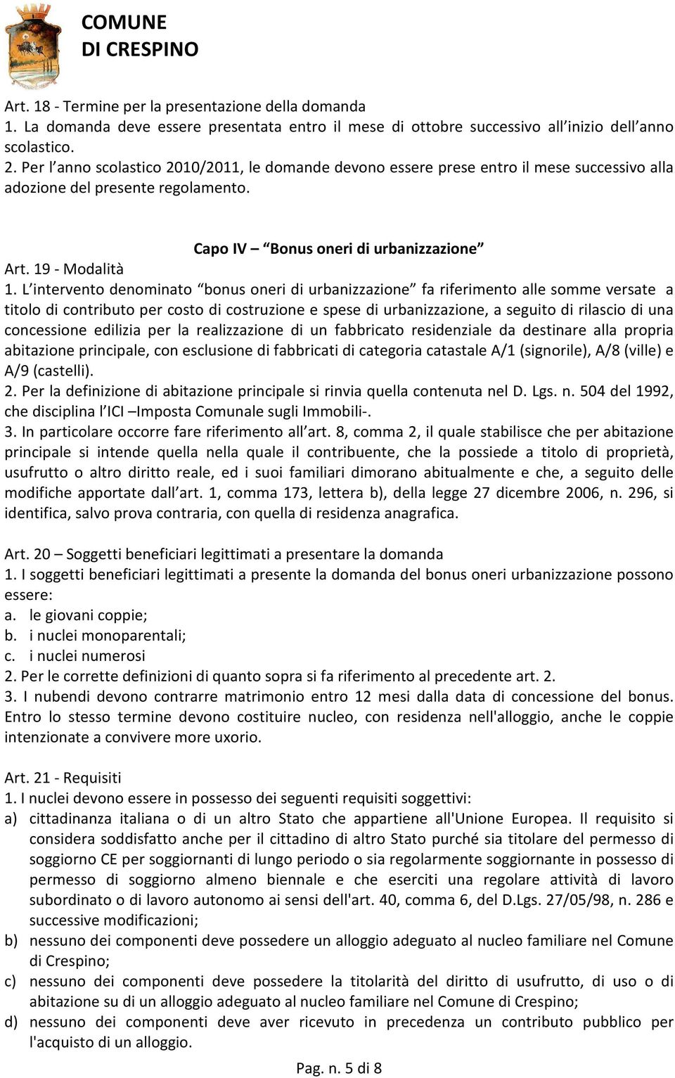 L intervento denominato bonus oneri di urbanizzazione fa riferimento alle somme versate a titolo di contributo per costo di costruzione e spese di urbanizzazione, a seguito di rilascio di una