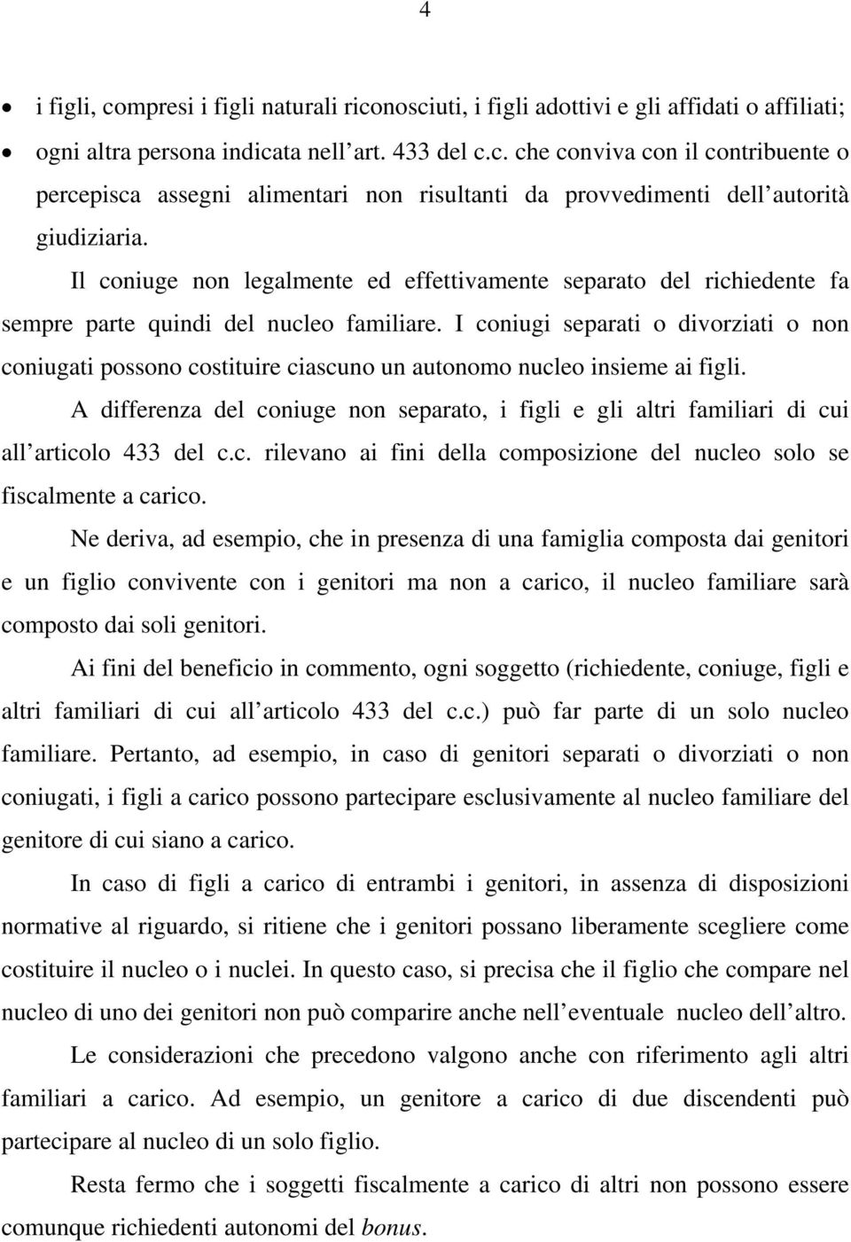 I coniugi separati o divorziati o non coniugati possono costituire ciascuno un autonomo nucleo insieme ai figli.