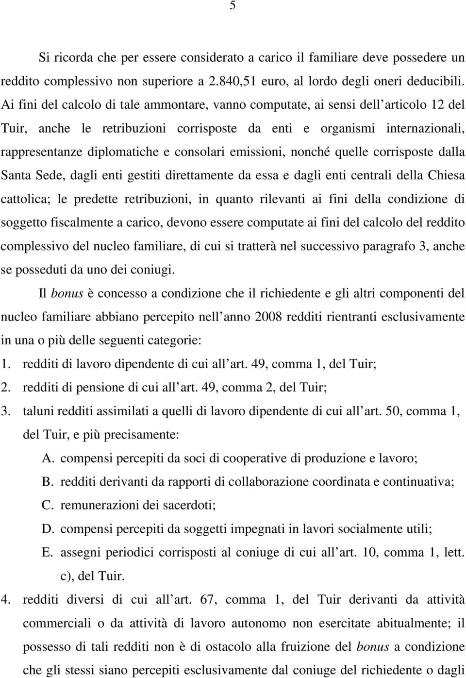 consolari emissioni, nonché quelle corrisposte dalla Santa Sede, dagli enti gestiti direttamente da essa e dagli enti centrali della Chiesa cattolica; le predette retribuzioni, in quanto rilevanti ai