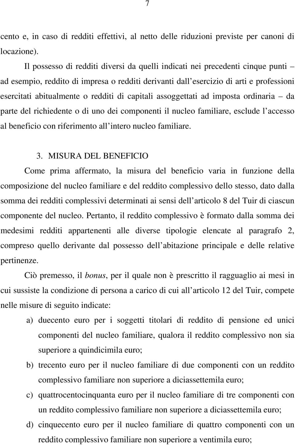 di capitali assoggettati ad imposta ordinaria da parte del richiedente o di uno dei componenti il nucleo familiare, esclude l accesso al beneficio con riferimento all intero nucleo familiare. 3.