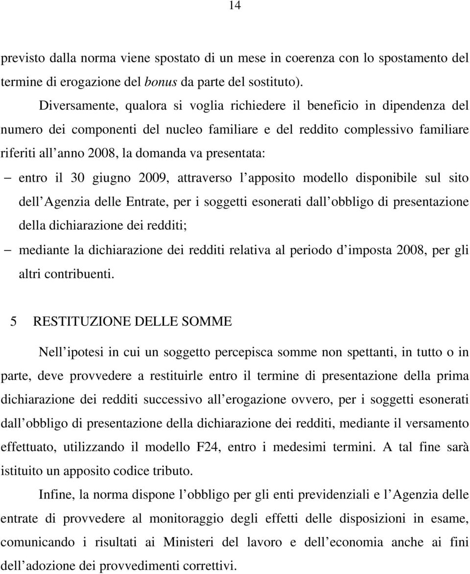 presentata: entro il 30 giugno 2009, attraverso l apposito modello disponibile sul sito dell Agenzia delle Entrate, per i soggetti esonerati dall obbligo di presentazione della dichiarazione dei