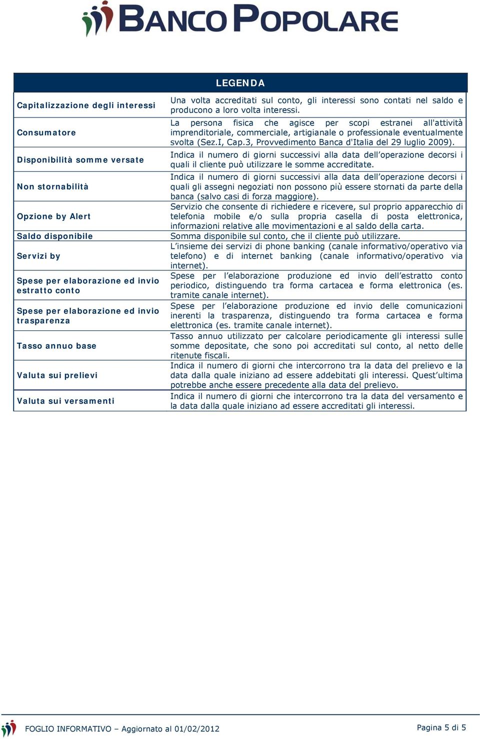 interessi. La persona fisica che agisce per scopi estranei all'attività imprenditoriale, commerciale, artigianale o professionale eventualmente svolta (Sez.I, Cap.