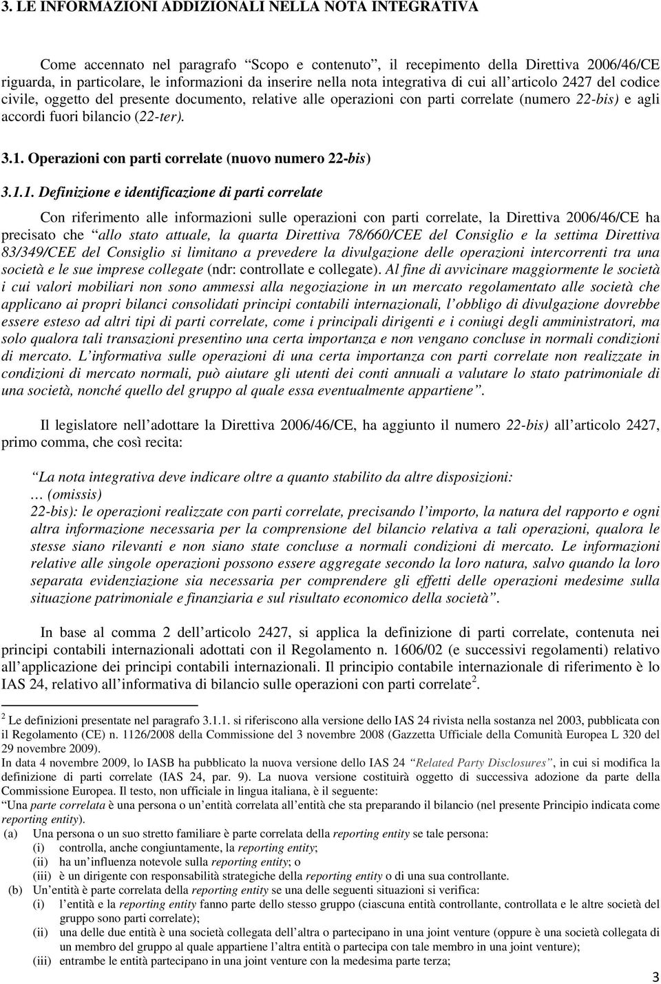 3.1. Operazioni con parti correlate (nuovo numero 22-bis) 3.1.1. Definizione e identificazione di parti correlate Con riferimento alle informazioni sulle operazioni con parti correlate, la Direttiva