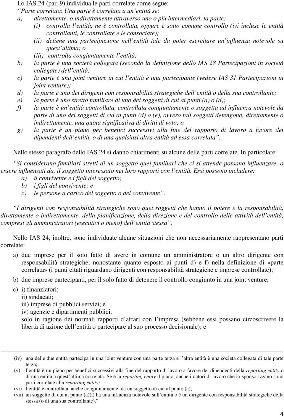 entità, ne è controllata, oppure è sotto comune controllo (ivi incluse le entità controllanti, le controllate e le consociate); (ii) detiene una partecipazione nell entità tale da poter esercitare un