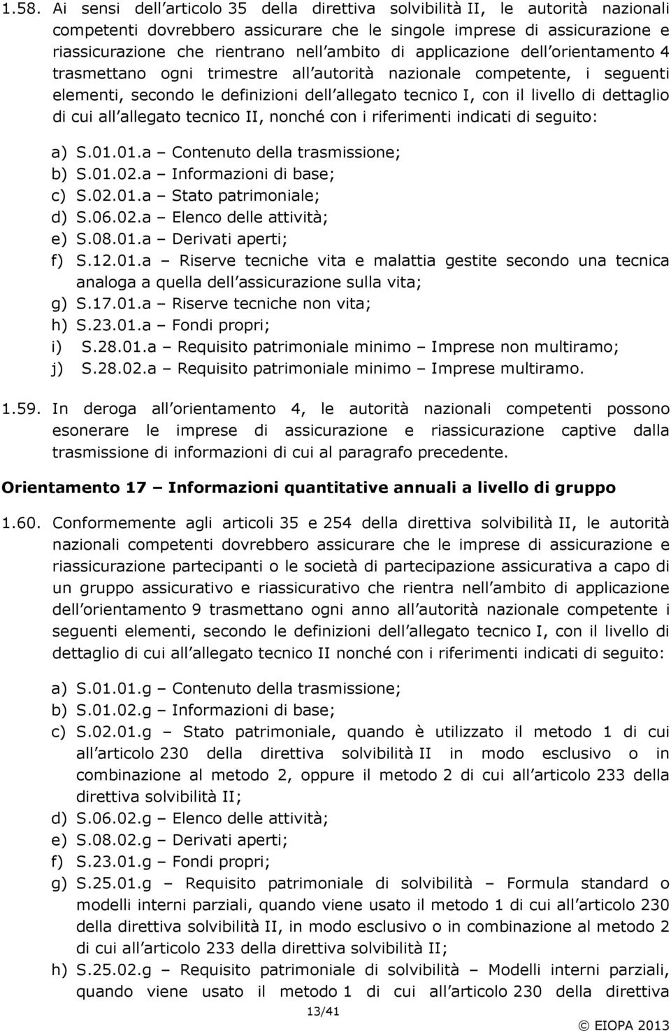 dettaglio di cui all allegato tecnico II, nonché con i riferimenti indicati di seguito: a) S.01.01.a Contenuto della trasmissione; b) S.01.02.a Informazioni di base; c) S.02.01.a Stato patrimoniale; d) S.